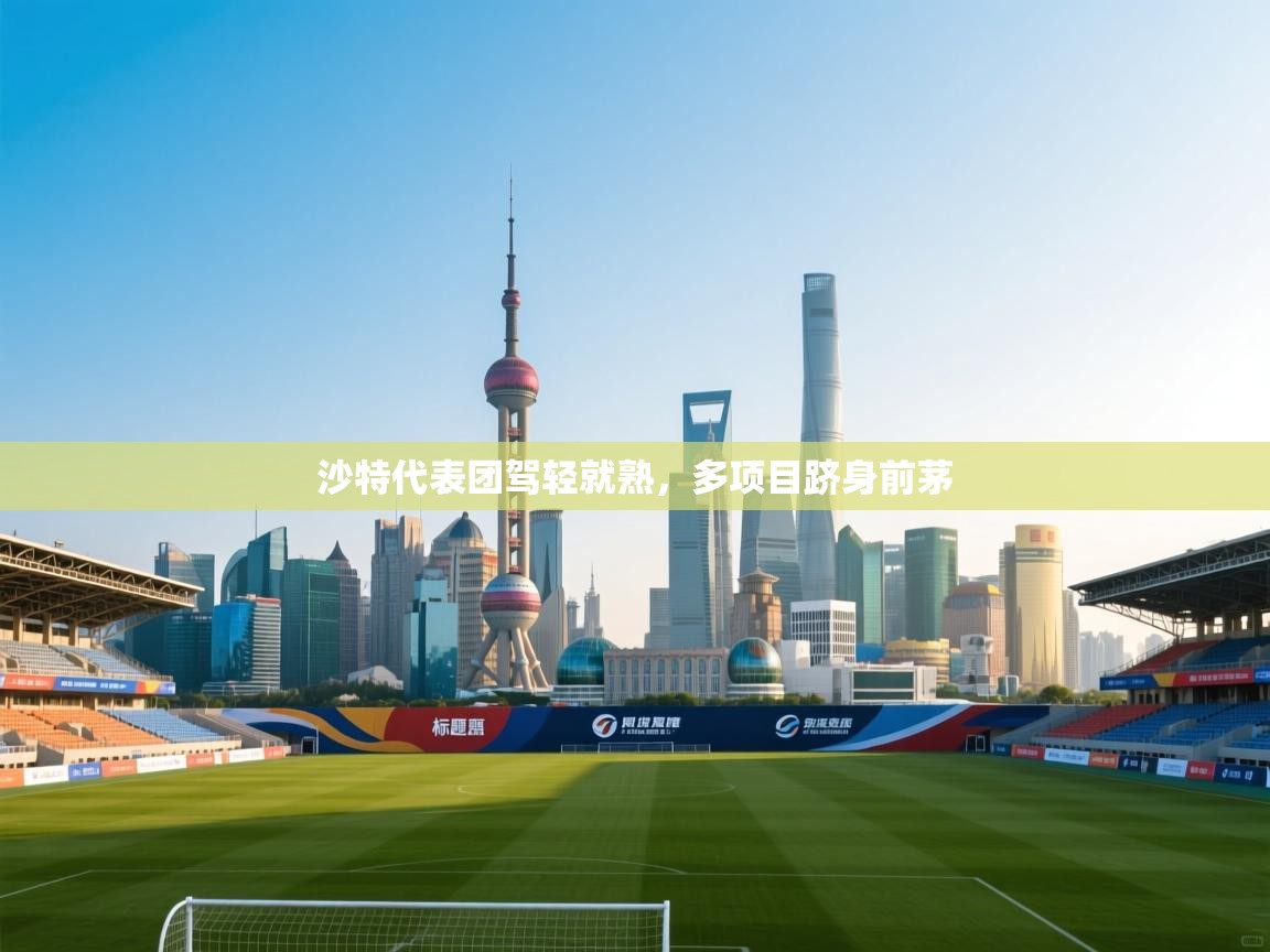 沙特代表团驾轻就熟，多项目跻身前茅  第2张